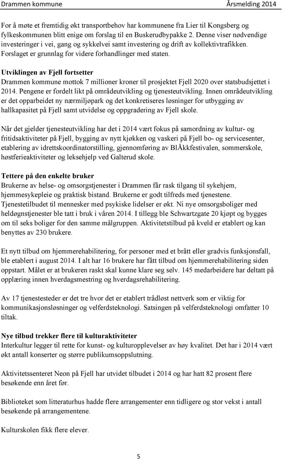 Utviklingen av Fjell fortsetter Drammen kommune mottok 7 millioner kroner til prosjektet Fjell 2020 over statsbudsjettet i 2014. Pengene er fordelt likt på områdeutvikling og tjenesteutvikling.