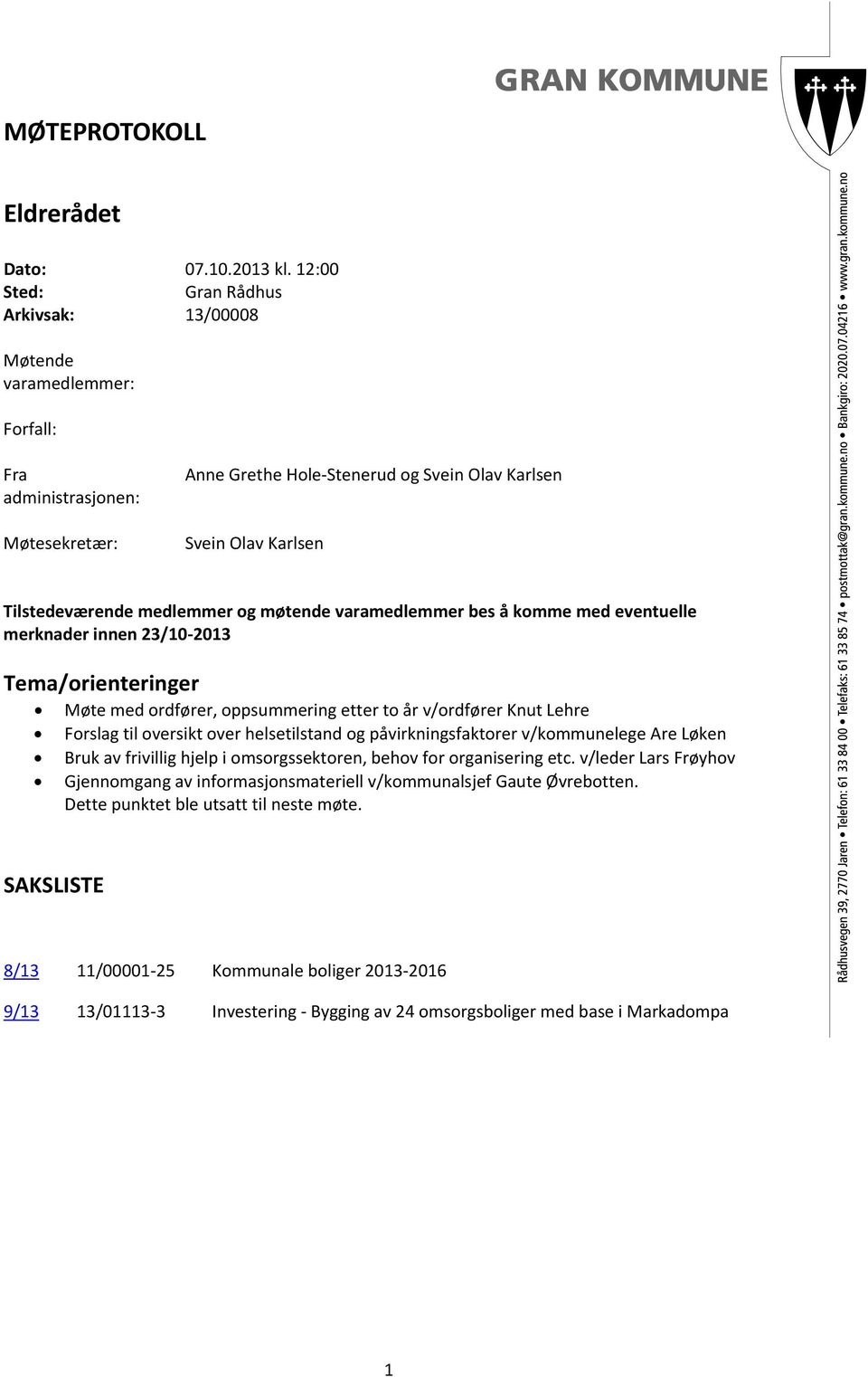 medlemmer og møtende varamedlemmer bes å komme med eventuelle merknader innen 23/10 2013 Tema/orienteringer Møte med ordfører, oppsummering etter to år v/ordfører Knut Lehre Forslag til oversikt over