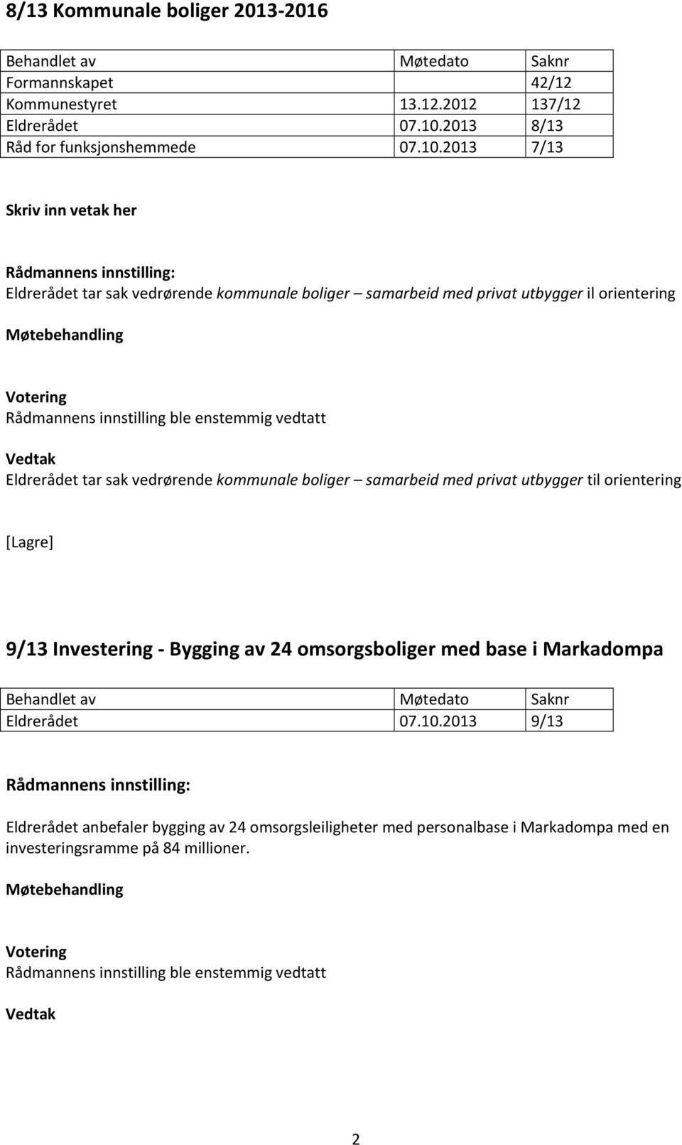 2013 7/13 Skriv inn vetak her Rådmannens innstilling: Eldrerådet tar sak vedrørende kommunale boliger samarbeid med privat utbygger il orientering Votering Rådmannens innstilling ble enstemmig