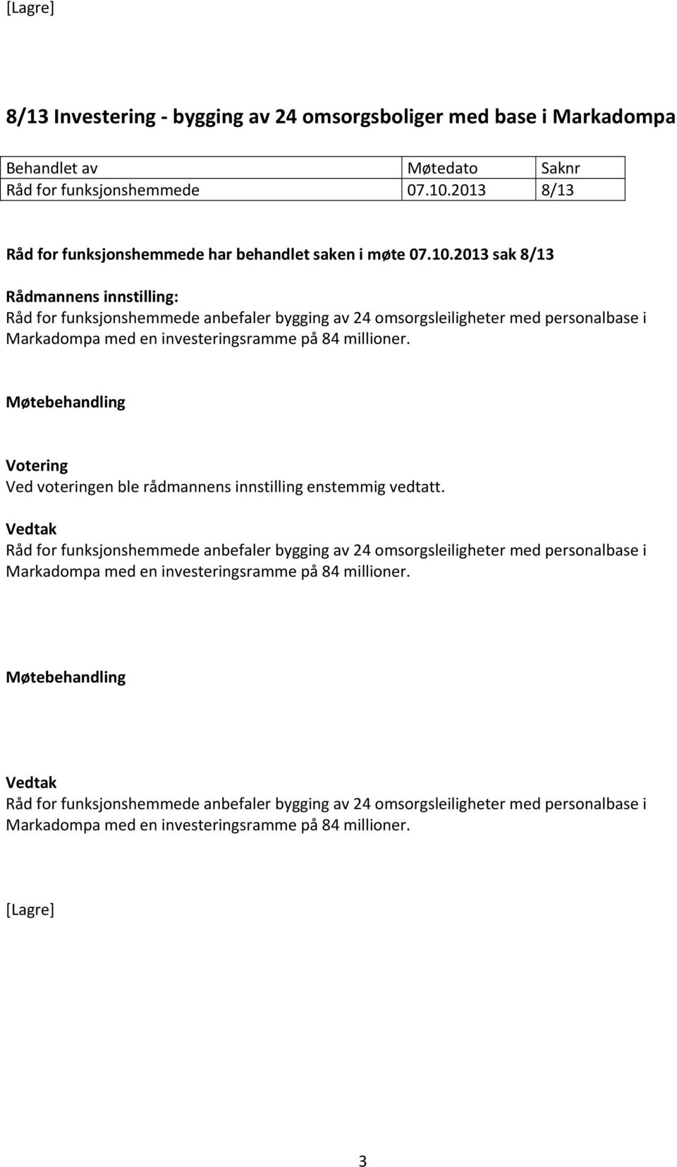 2013 sak 8/13 Rådmannens innstilling: Råd for funksjonshemmede anbefaler bygging av 24 omsorgsleiligheter med personalbase i Markadompa med en investeringsramme på 84 millioner.