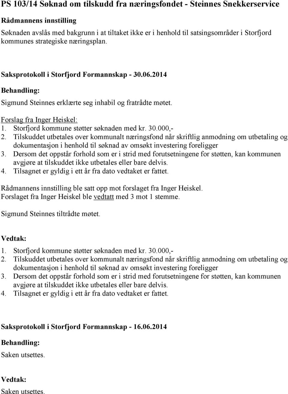 Tilskuddet utbetales over kommunalt næringsfond når skriftlig anmodning om utbetaling og dokumentasjon i henhold til søknad av omsøkt investering foreligger ble satt opp mot forslaget fra Inger