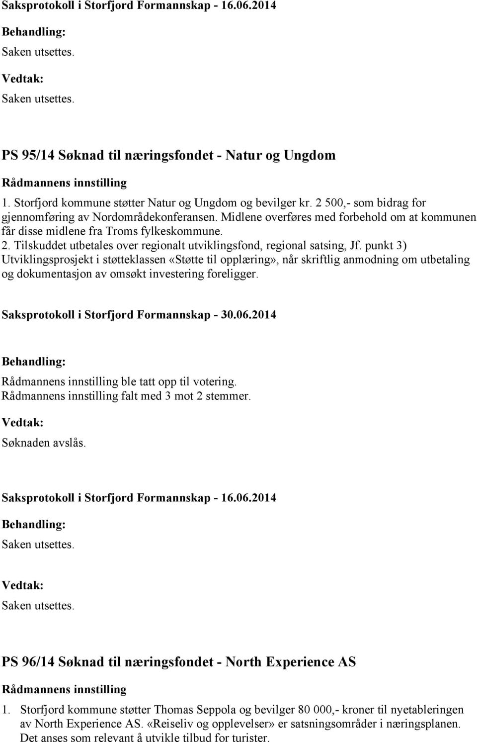 punkt 3) Utviklingsprosjekt i støtteklassen «Støtte til opplæring», når skriftlig anmodning om utbetaling ble tatt opp til votering. falt med 3 mot 2 stemmer. Søknaden avslås.