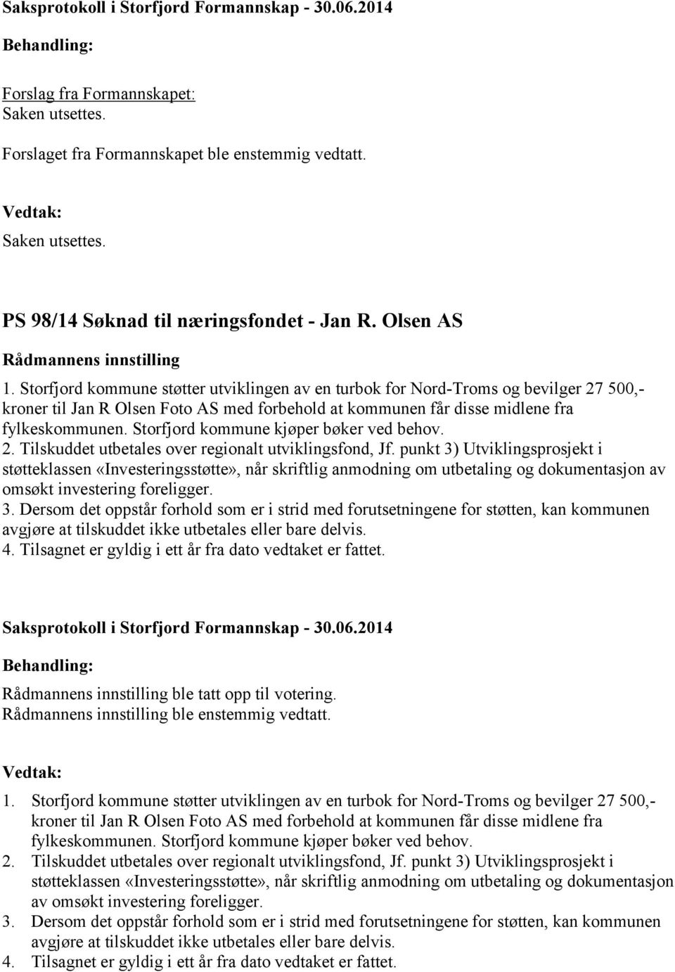 Storfjord kommune kjøper bøker ved behov. 2. Tilskuddet utbetales over regionalt utviklingsfond, Jf.