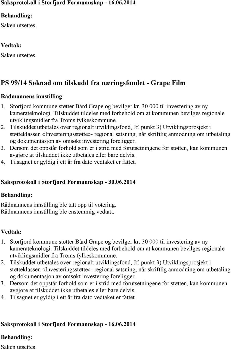 punkt 3) Utviklingsprosjekt i støtteklassen «Investeringsstøtte»- regional satsning, når skriftlig anmodning om utbetaling ble tatt opp til votering. ble enstemmig vedtatt. 1.