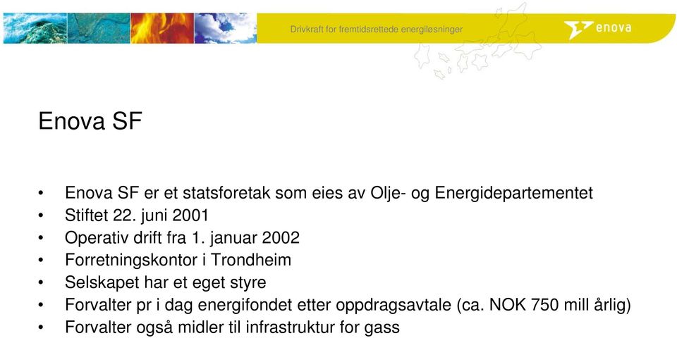 januar 2002 Forretningskontor i Trondheim Selskapet har et eget styre Forvalter