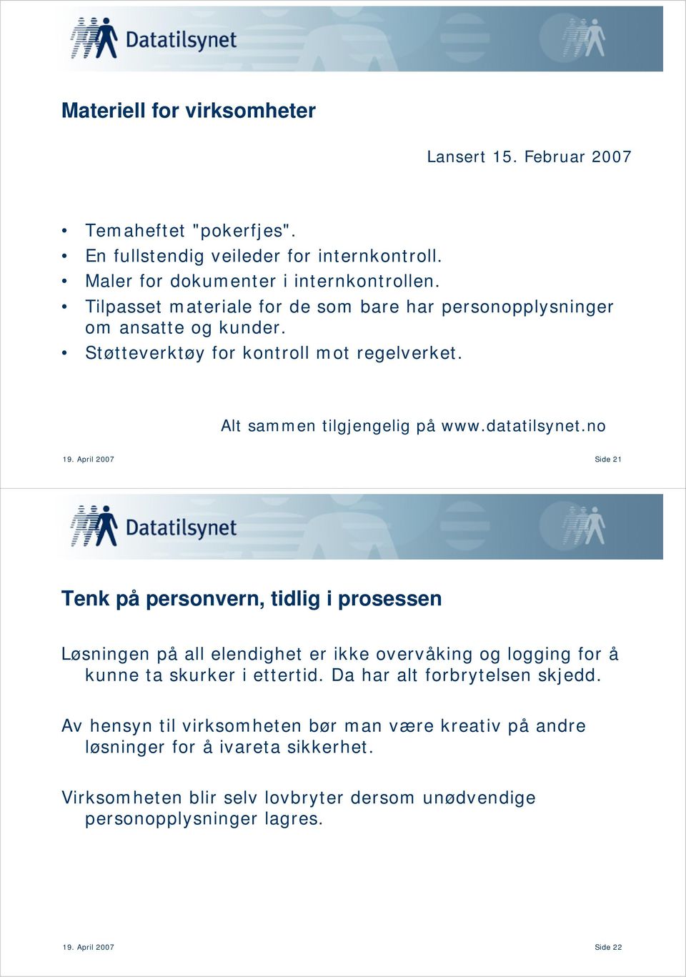 April 2007 Side 21 Tenk på personvern, tidlig i prosessen Løsningen på all elendighet er ikke overvåking og logging for å kunne ta skurker i ettertid.