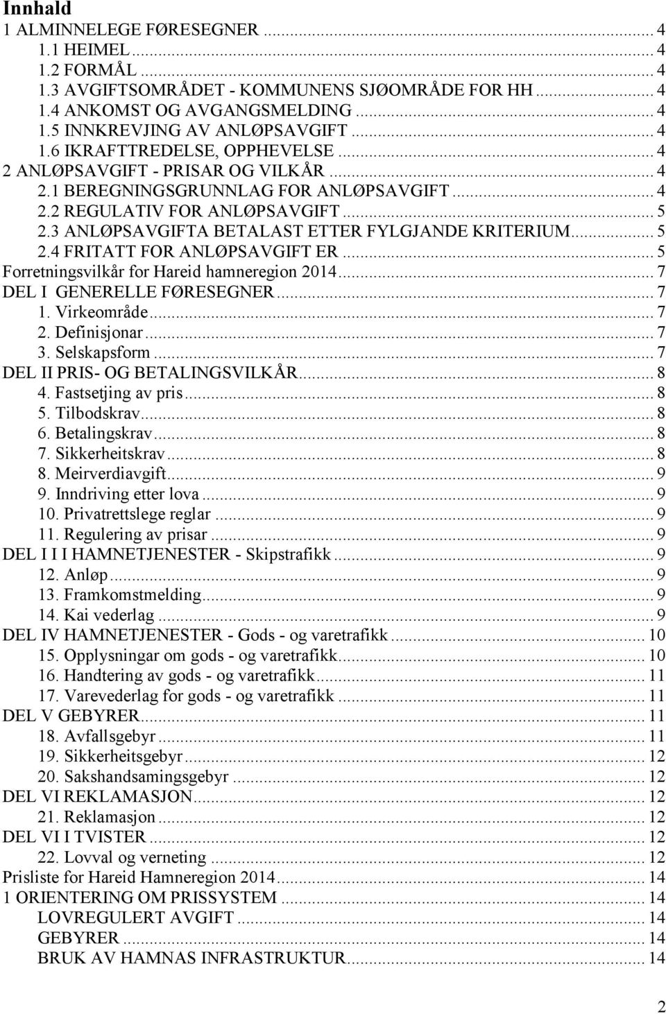 .. 5 Forretningsvilkår for Hareid hamneregion 2014... 7 DEL I GENERELLE FØRESEGNER... 7 1. Virkeområde... 7 2. Definisjonar... 7 3. Selskapsform... 7 DEL II PRIS- OG BETALINGSVILKÅR... 8 4.