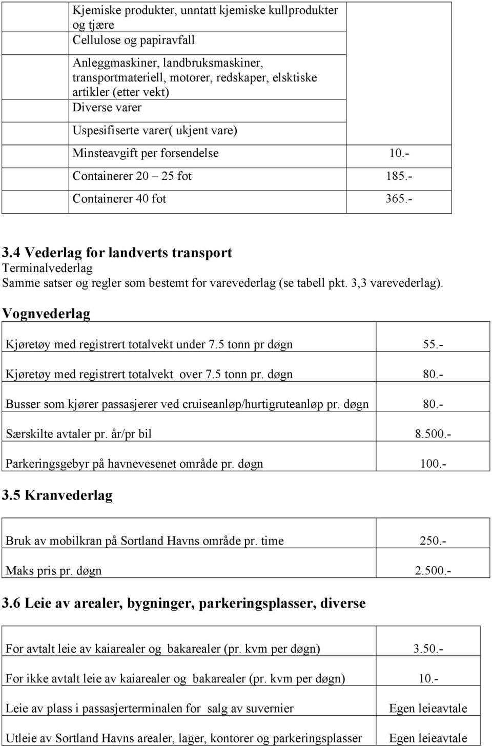 4 Vederlag for landverts transport Terminalvederlag Samme satser og regler som bestemt for varevederlag (se tabell pkt. 3,3 varevederlag). Vognvederlag Kjøretøy med registrert totalvekt under 7.