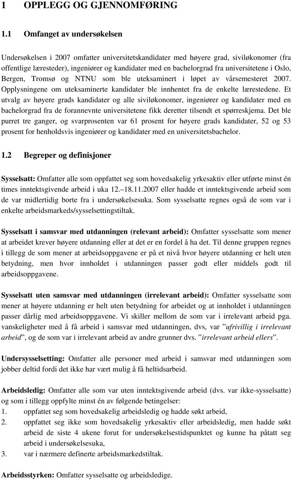 universitetene i Oslo, Bergen, Tromsø og NTNU som ble uteksaminert i løpet av vårsemesteret 2007. Opplysningene om uteksaminerte kandidater ble innhentet fra de enkelte lærestedene.