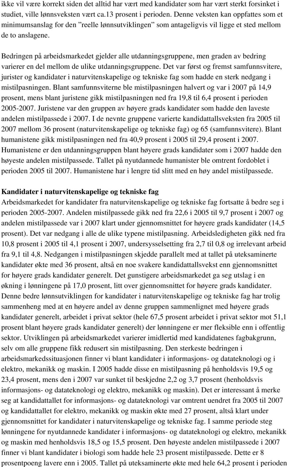 Bedringen på arbeidsmarkedet gjelder alle utdanningsgruppene, men graden av bedring varierer en del mellom de ulike utdanningsgruppene.