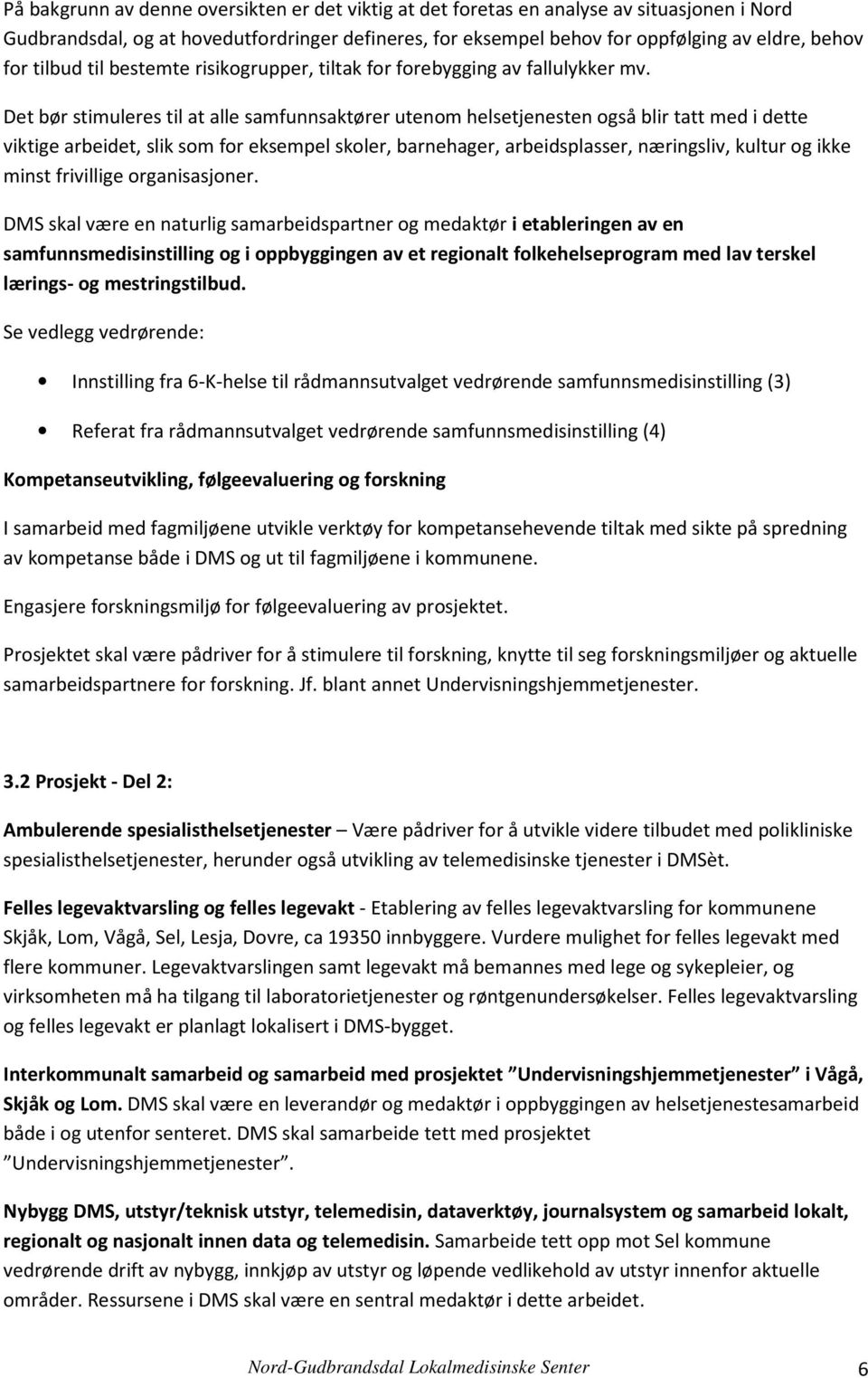 Det bør stimuleres til at alle samfunnsaktører utenom helsetjenesten også blir tatt med i dette viktige arbeidet, slik som for eksempel skoler, barnehager, arbeidsplasser, næringsliv, kultur og ikke