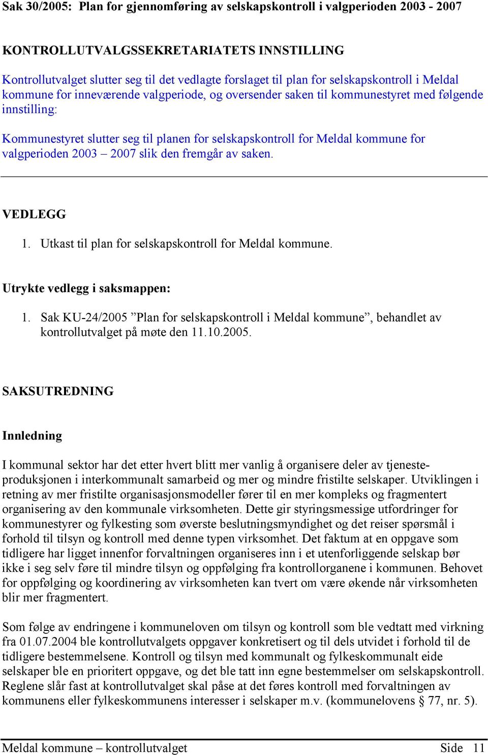 kommune for valgperioden 2003 2007 slik den fremgår av saken. VEDLEGG 1. Utkast til plan for selskapskontroll for Meldal kommune. Utrykte vedlegg i saksmappen: 1.