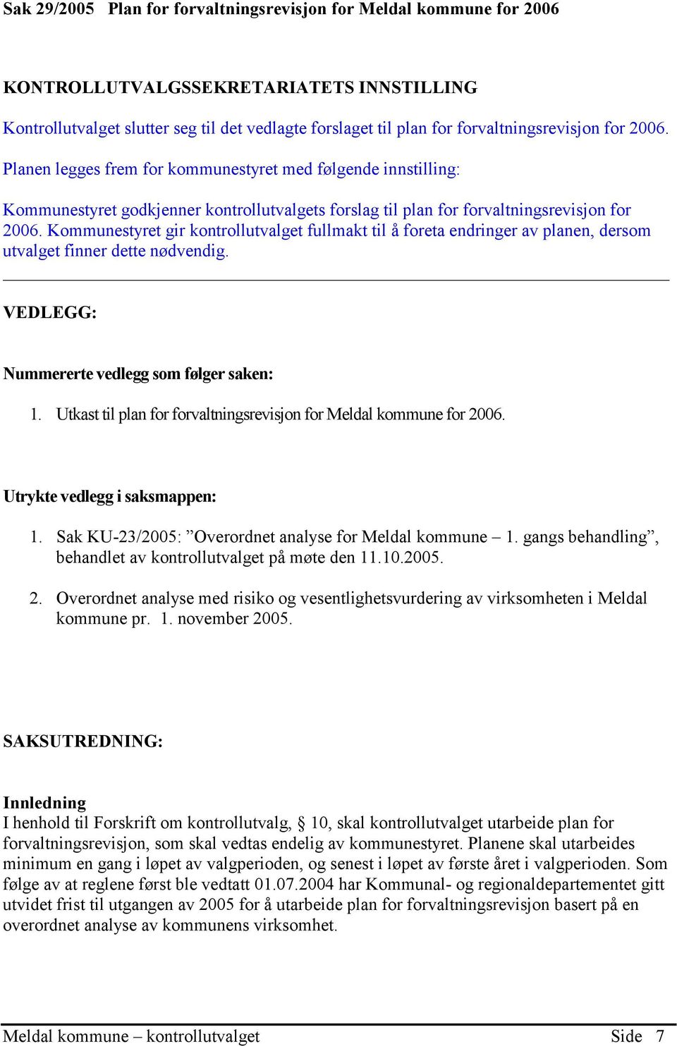 Kommunestyret gir kontrollutvalget fullmakt til å foreta endringer av planen, dersom utvalget finner dette nødvendig. VEDLEGG: Nummererte vedlegg som følger saken: 1.