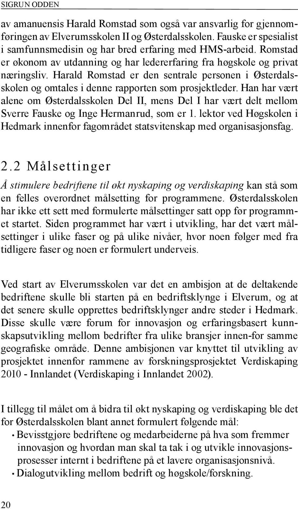 Harald Romstad er den sentrale personen i Østerdalsskolen og omtales i denne rapporten som prosjektleder.