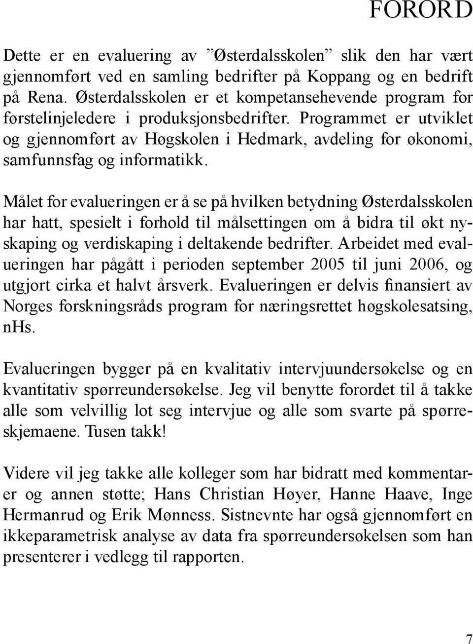 Programmet er utviklet og gjennomført av Høgskolen i Hedmark, avdeling for økonomi, samfunnsfag og informatikk.