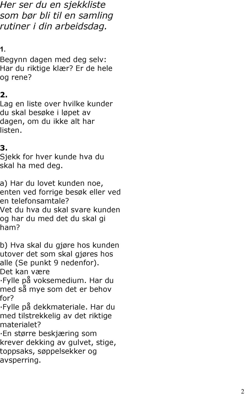 a) Har du lovet kunden noe, enten ved forrige besøk eller ved en telefonsamtale? Vet du hva du skal svare kunden og har du med det du skal gi ham?