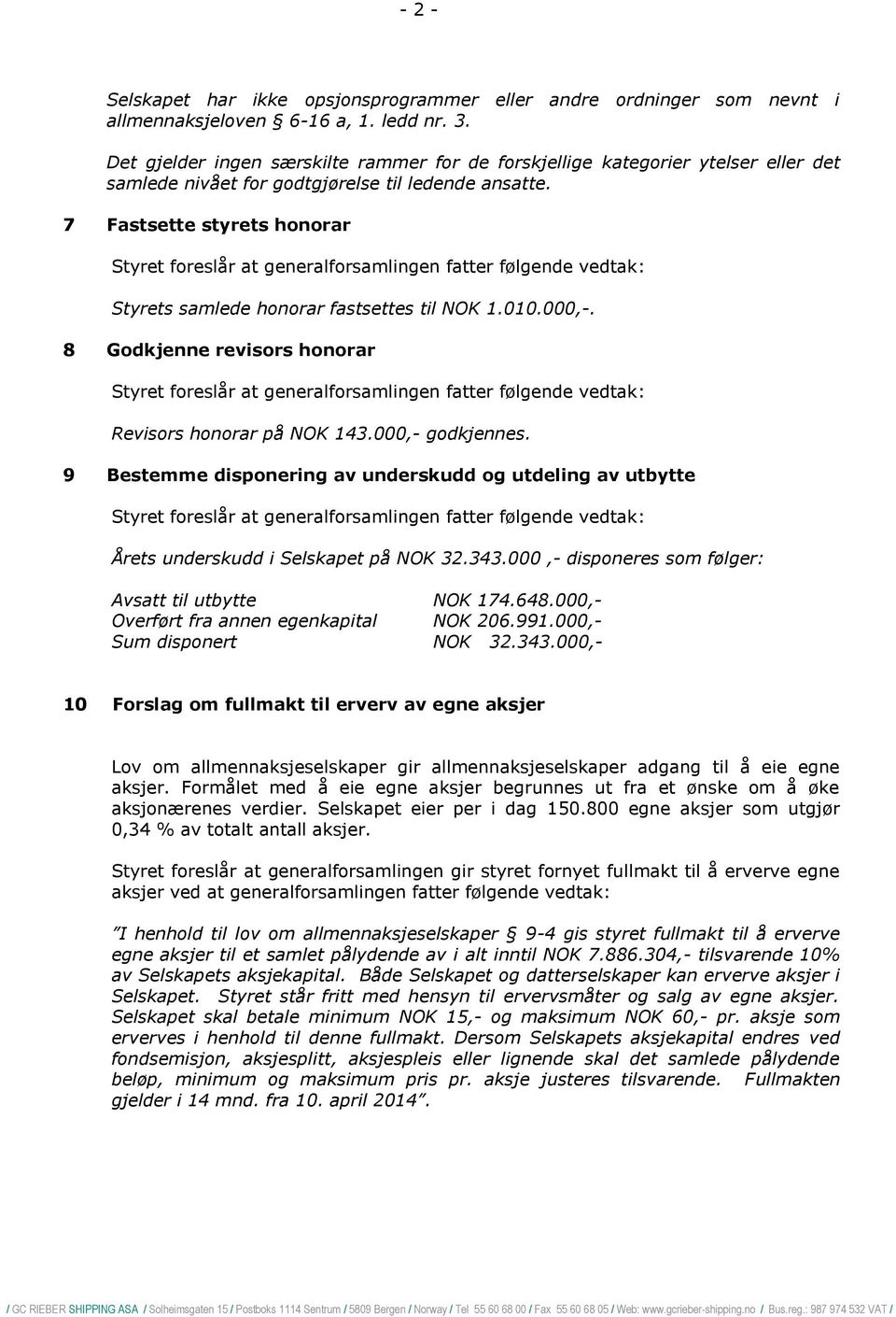 7 Fastsette styrets honorar Styret foreslår at generalforsamlingen fatter følgende vedtak: Styrets samlede honorar fastsettes til NOK 1.010.000,-.