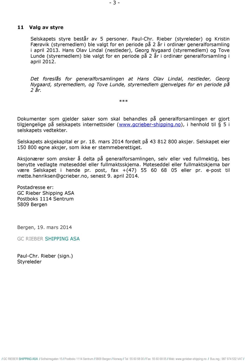 Det foreslås for generalforsamlingen at Hans Olav Lindal, nestleder, Georg Nygaard, styremedlem, og Tove Lunde, styremedlem gjenvelges for en periode på 2 år.