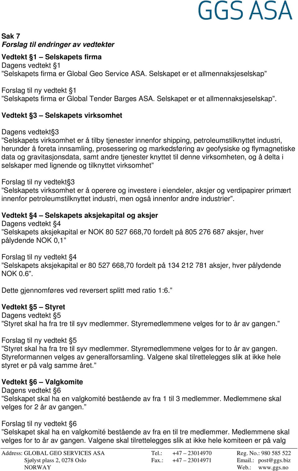 Vedtekt 3 Selskapets virksomhet Dagens vedtekt 3 Selskapets virksomhet er å tilby tjenester innenfor shipping, petroleumstilknyttet industri, herunder å foreta innsamling, prosessering og