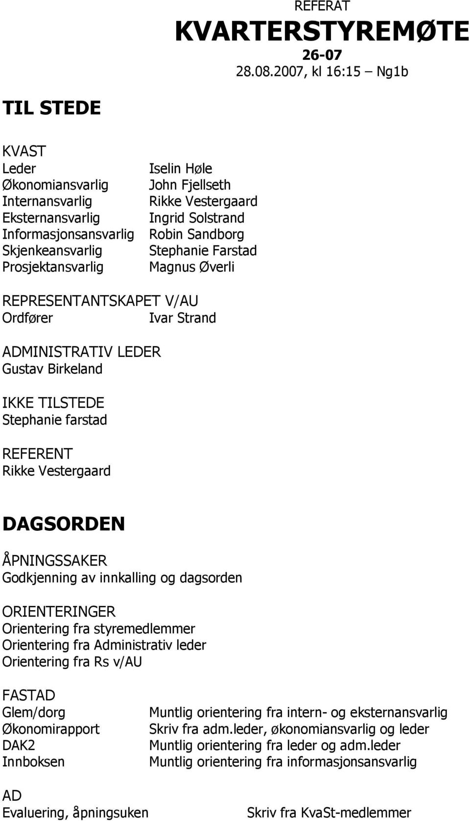 Ingrid Solstrand Robin Sandborg Stephanie Farstad Magnus Øverli REPRESENTANTSKAPET V/AU Ordfører Ivar Strand ADMINISTRATIV LEDER Gustav Birkeland IKKE TILSTEDE Stephanie farstad REFERENT Rikke