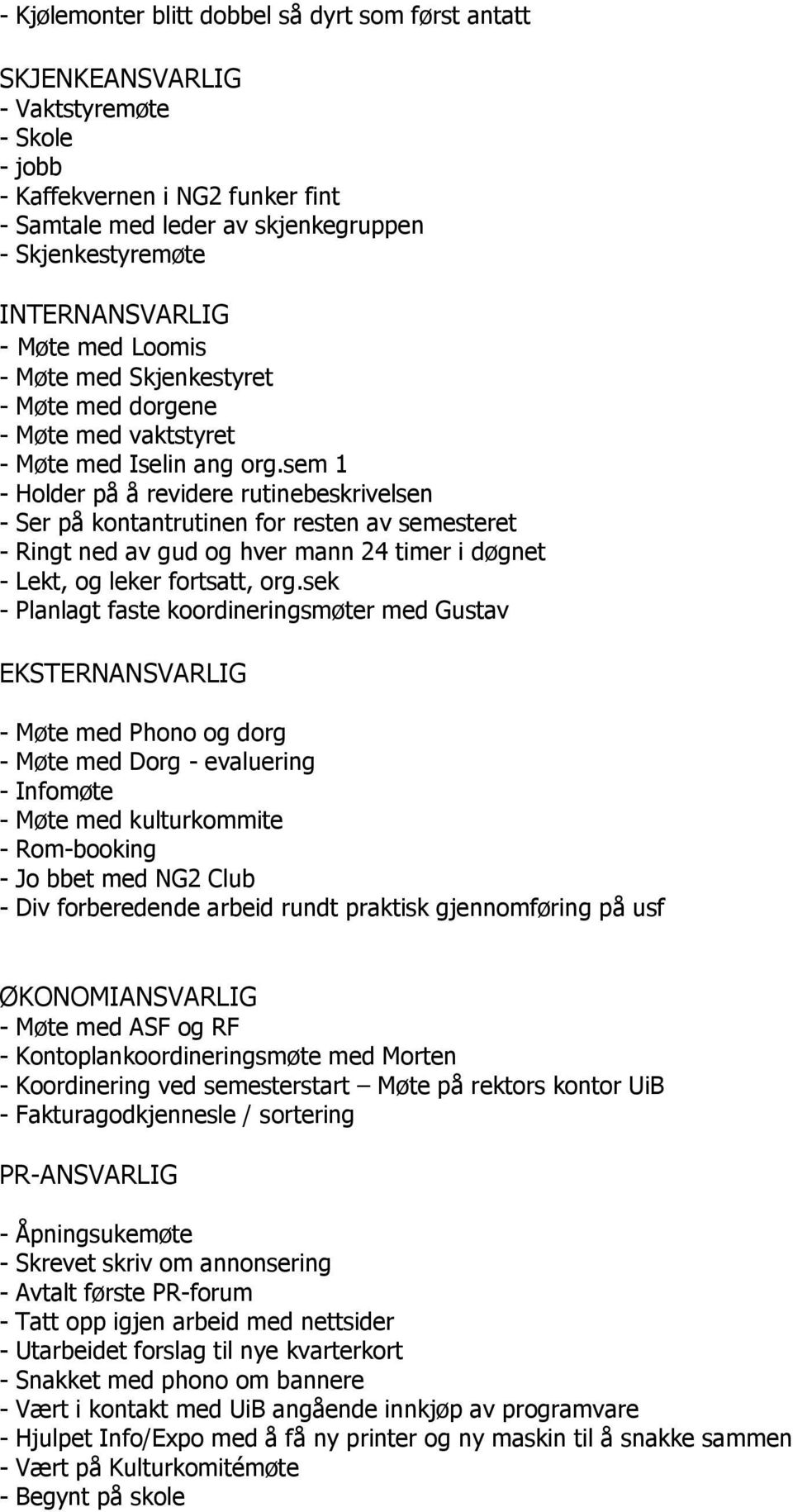 sem 1 - Holder på å revidere rutinebeskrivelsen - Ser på kontantrutinen for resten av semesteret - Ringt ned av gud og hver mann 24 timer i døgnet - Lekt, og leker fortsatt, org.