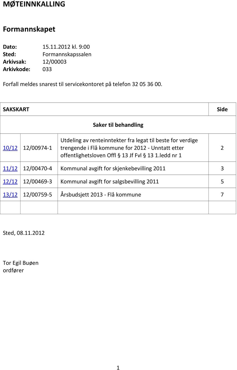 SAKSKART Side 10/12 12/00974-1 Saker til behandling Utdeling av renteinntekter fra legat til beste for verdige trengende i Flå kommune for 2012 -
