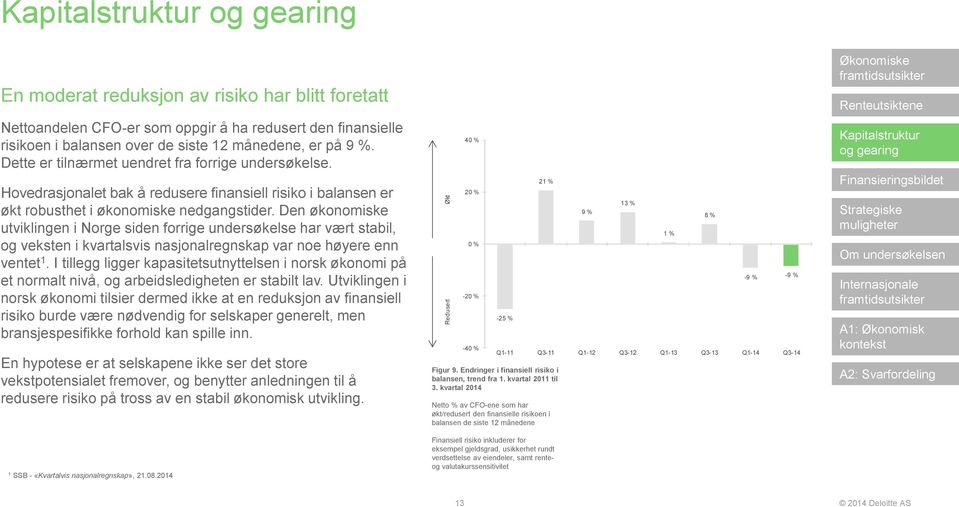 Den økonomiske utviklingen i Norge siden forrige undersøkelse har vært stabil, og veksten i kvartalsvis nasjonalregnskap var noe høyere enn ventet 1.