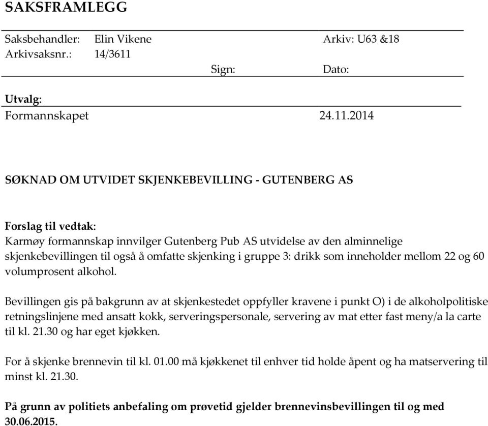 2014 SØKNAD OM UTVIDET SKJENKEBEVILLING - GUTENBERG AS Forslag til vedtak: Karmøy formannskap innvilger Gutenberg Pub AS utvidelse av den alminnelige skjenkebevillingen til også å omfatte skjenking i