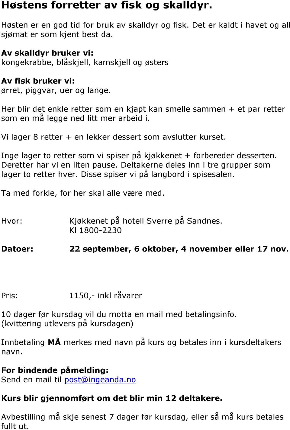 Her blir det enkle retter som en kjapt kan smelle sammen + et par retter som en må legge ned litt mer arbeid i. Vi lager 8 retter + en lekker dessert som avslutter kurset.