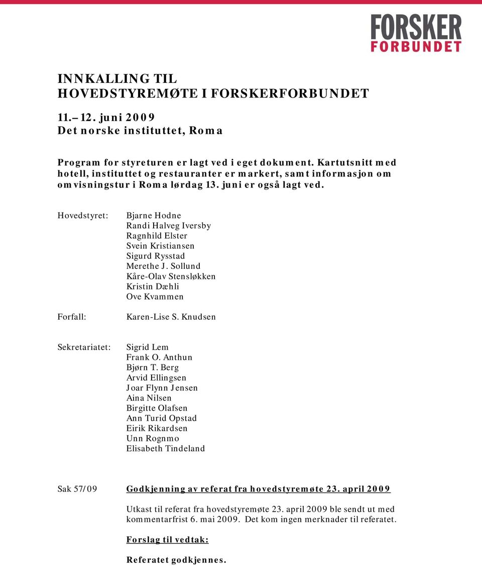 Hovedstyret: Forfall: Bjarne Hodne Randi Halveg Iversby Ragnhild Elster Svein Kristiansen Sigurd Rysstad Merethe J. Sollund Kåre-Olav Stensløkken Kristin Dæhli Ove Kvammen Karen-Lise S.