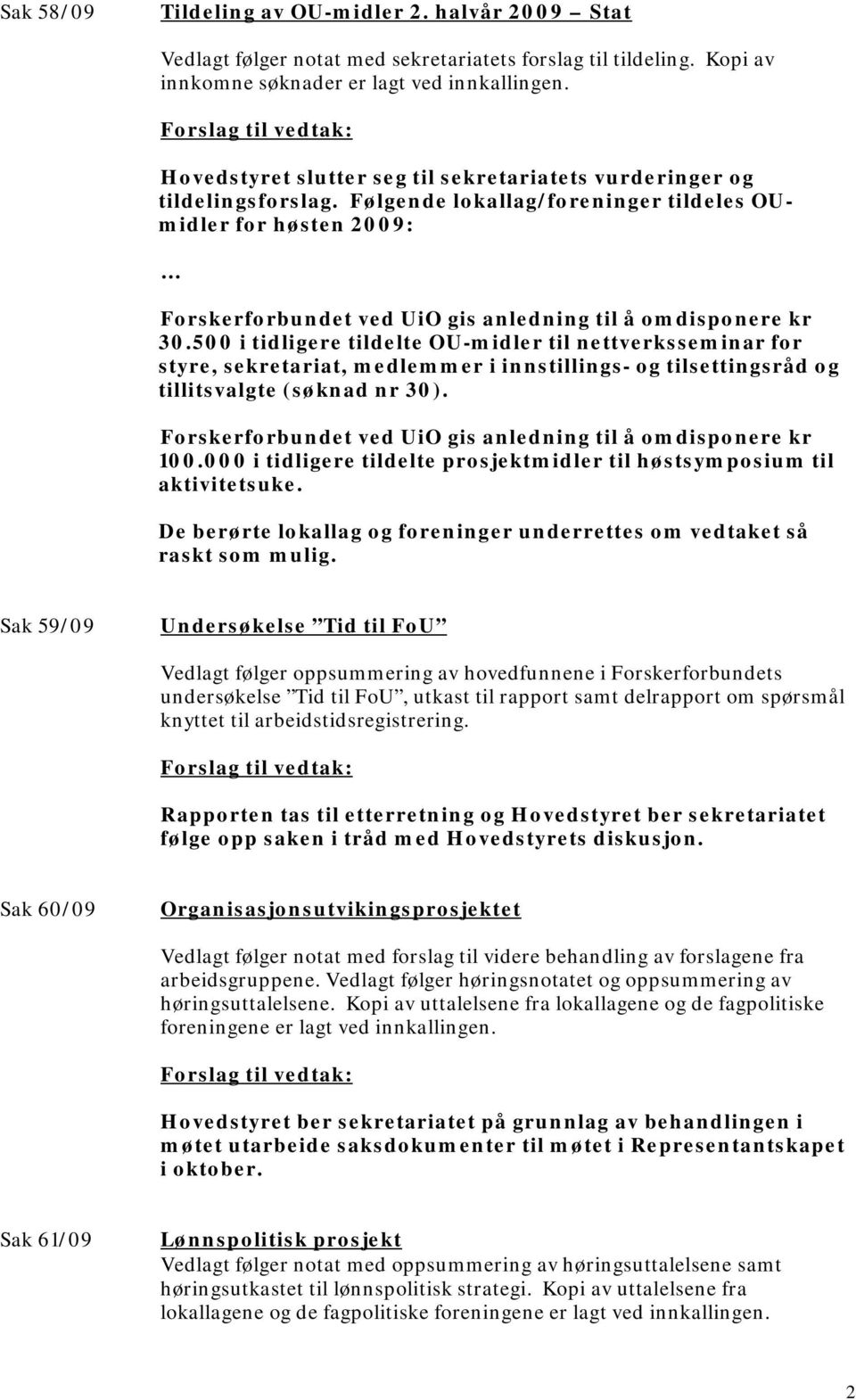 Følgende lokallag/foreninger tildeles OUmidler for høsten 2009: Forskerforbundet ved UiO gis anledning til å omdisponere kr 30.