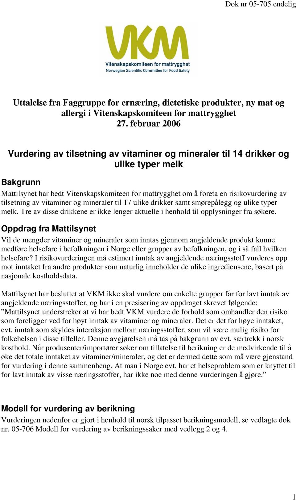 tilsetning av vitaminer og mineraler til 17 ulike drikker samt smørepålegg og ulike typer melk. Tre av disse drikkene er ikke lenger aktuelle i henhold til opplysninger fra søkere.