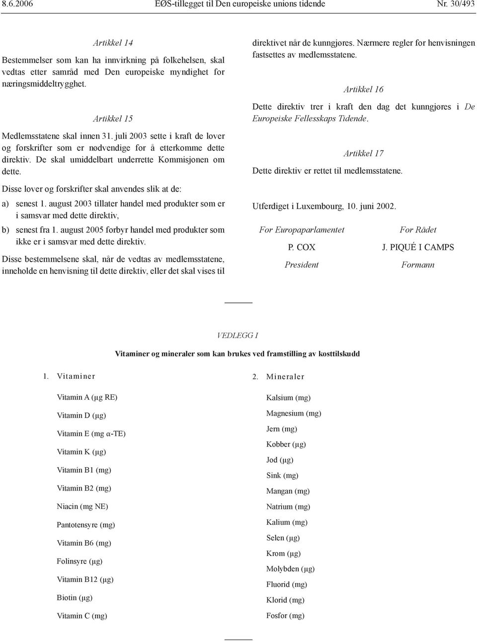 Disse lover og forskrifter skal anvendes slik at de: a) senest 1. august 2003 tillater handel med produkter som er i samsvar med dette direktiv, b) senest fra 1.