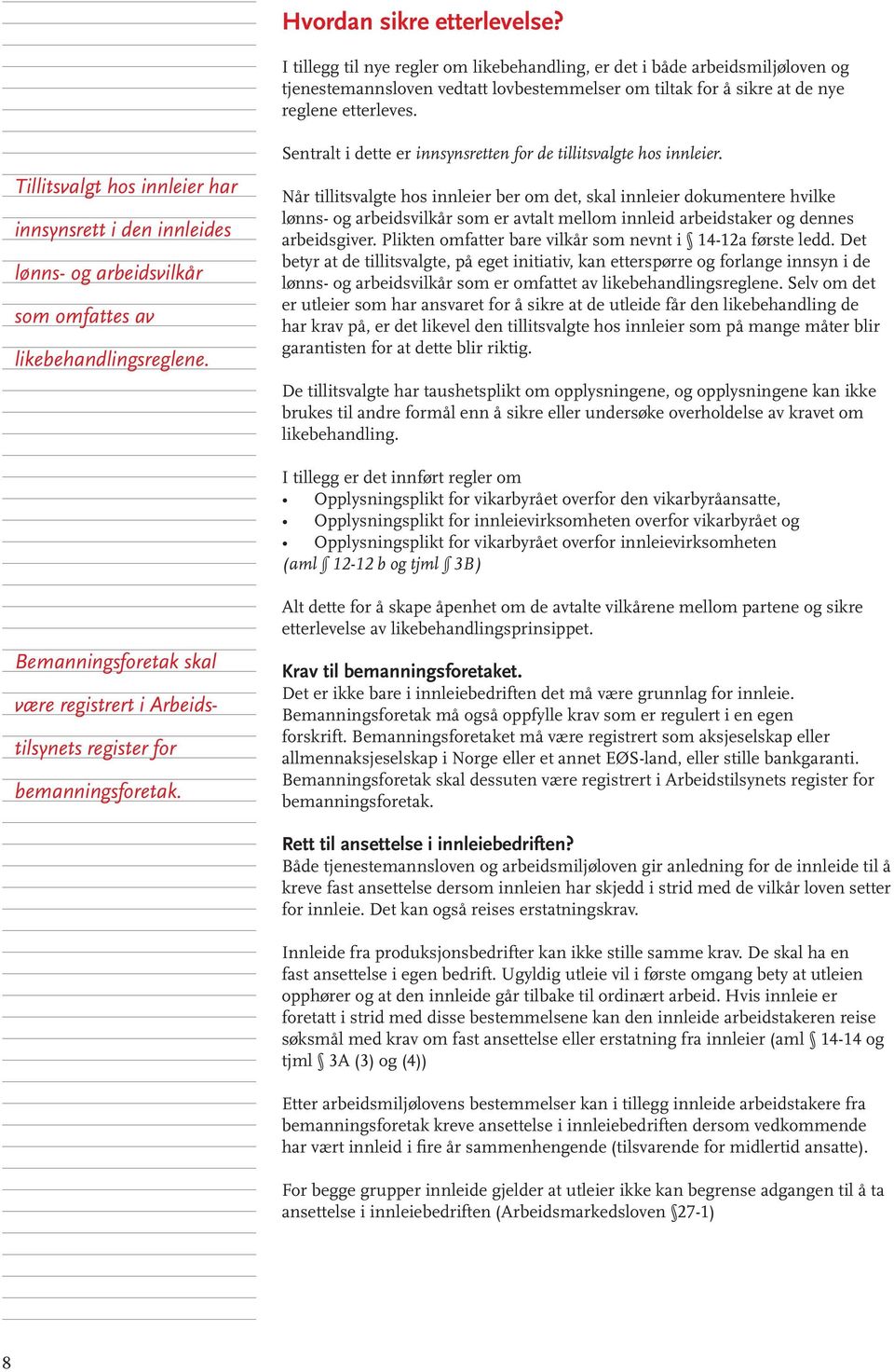 Tillitsvalgt hos innleier har innsynsrett i den innleides lønns- og arbeidsvilkår som omfattes av likebehandlingsreglene. Sentralt i dette er innsynsretten for de tillitsvalgte hos innleier.