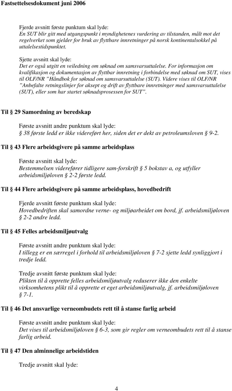 For informasjon om kvalifikasjon og dokumentasjon av flyttbar innretning i forbindelse med søknad om SUT, vises til OLF/NR Håndbok for søknad om samsvarsuttalelse (SUT).