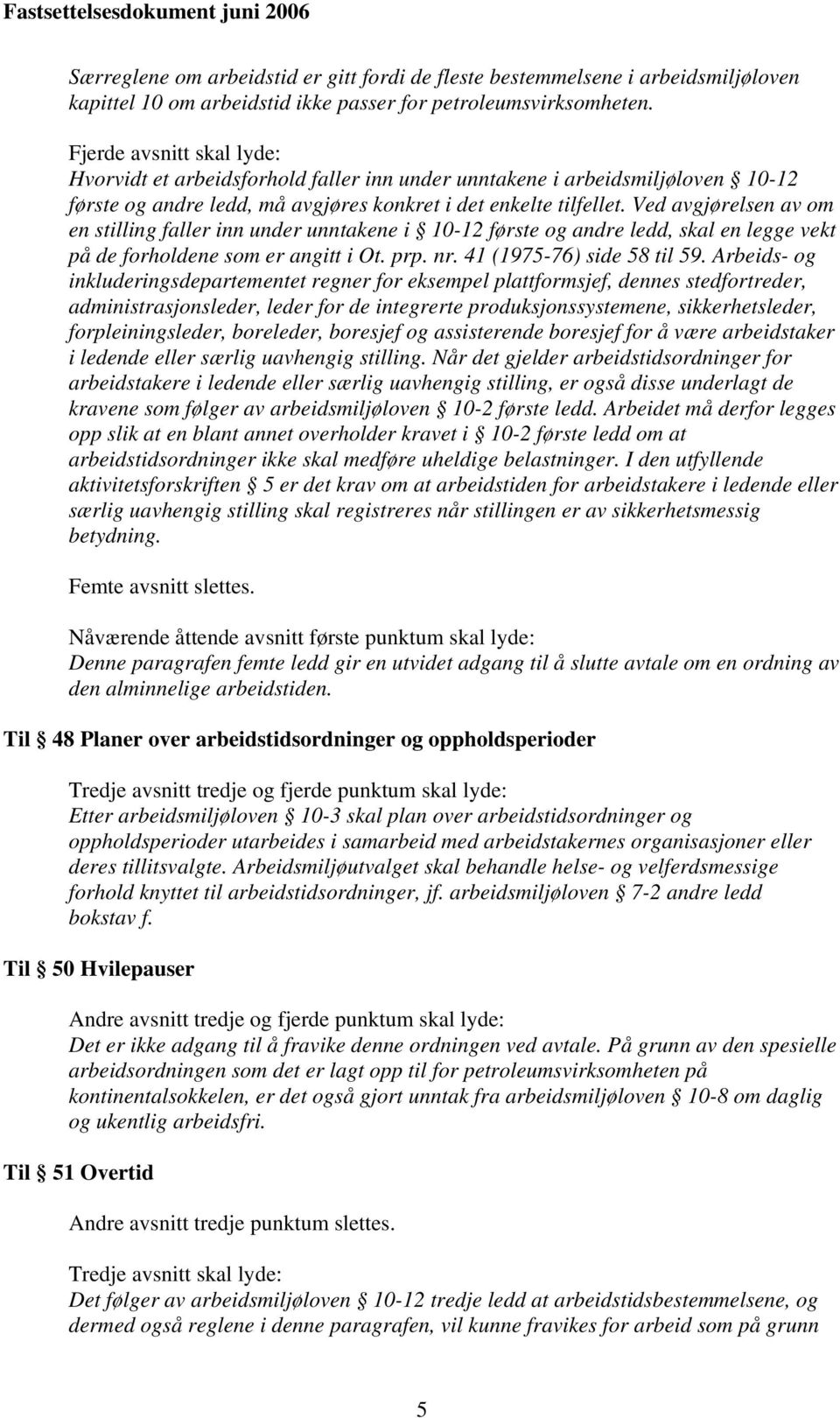 Ved avgjørelsen av om en stilling faller inn under unntakene i 10-12 første og andre ledd, skal en legge vekt på de forholdene som er angitt i Ot. prp. nr. 41 (1975-76) side 58 til 59.