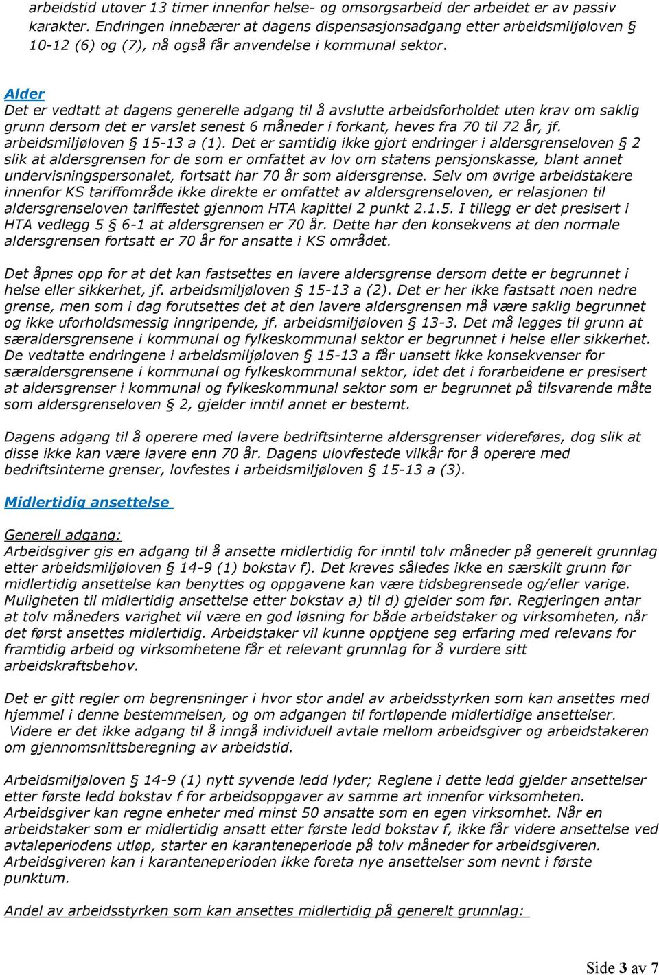 Alder Det er vedtatt at dagens generelle adgang til å avslutte arbeidsforholdet uten krav om saklig grunn dersom det er varslet senest 6 måneder i forkant, heves fra 70 til 72 år, jf.