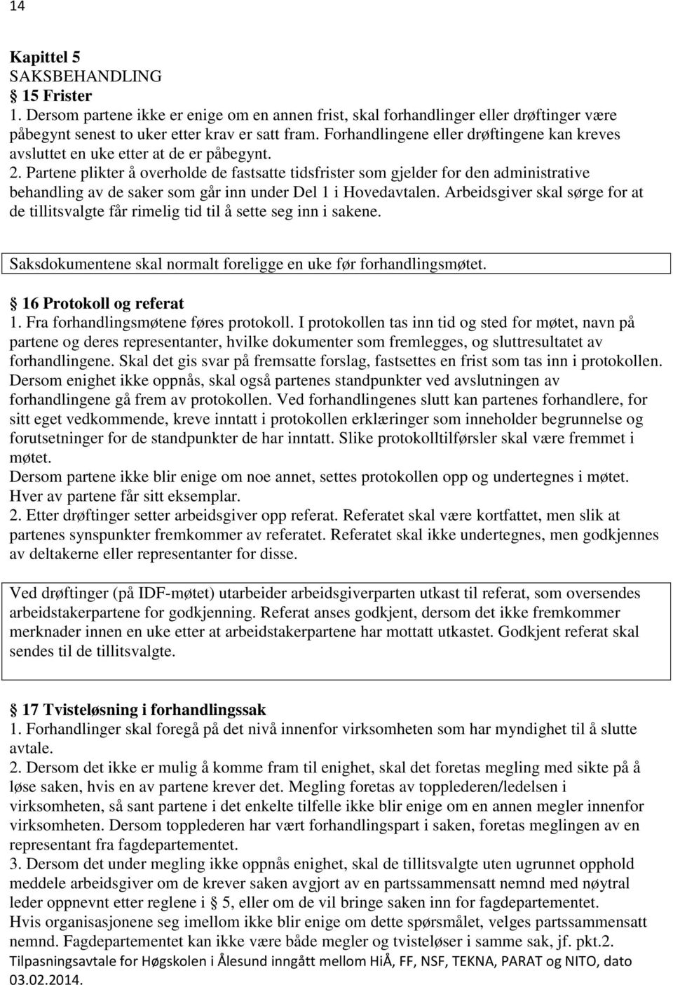 Partene plikter å overholde de fastsatte tidsfrister som gjelder for den administrative behandling av de saker som går inn under Del 1 i Hovedavtalen.