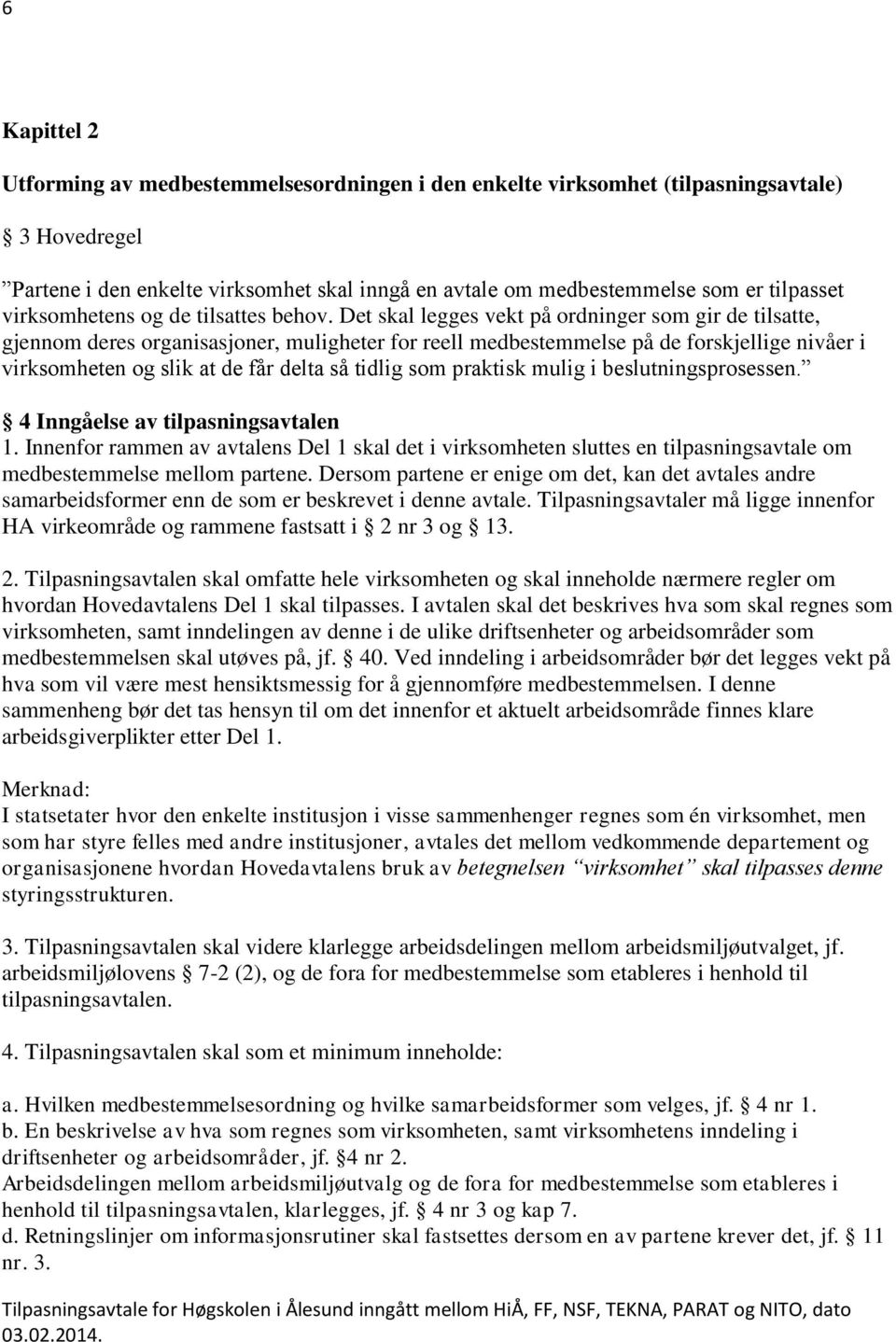 Det skal legges vekt på ordninger som gir de tilsatte, gjennom deres organisasjoner, muligheter for reell medbestemmelse på de forskjellige nivåer i virksomheten og slik at de får delta så tidlig som