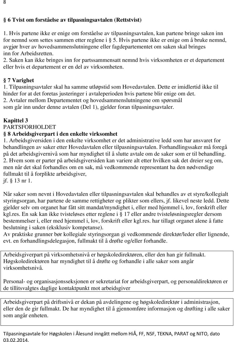 Hvis partene ikke er enige om å bruke nemnd, avgjør hver av hovedsammenslutningene eller fagdepartementet om saken skal bringes inn for Arbeidsretten. 2.