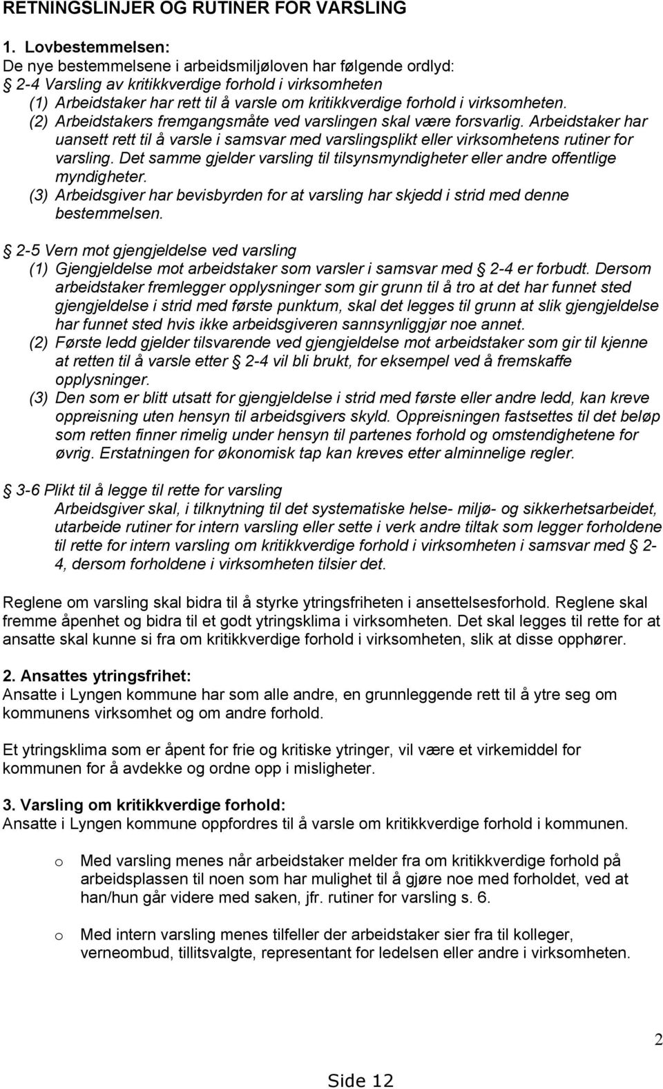 virksomheten. (2) Arbeidstakers fremgangsmåte ved varslingen skal være forsvarlig. Arbeidstaker har uansett rett til å varsle i samsvar med varslingsplikt eller virksomhetens rutiner for varsling.