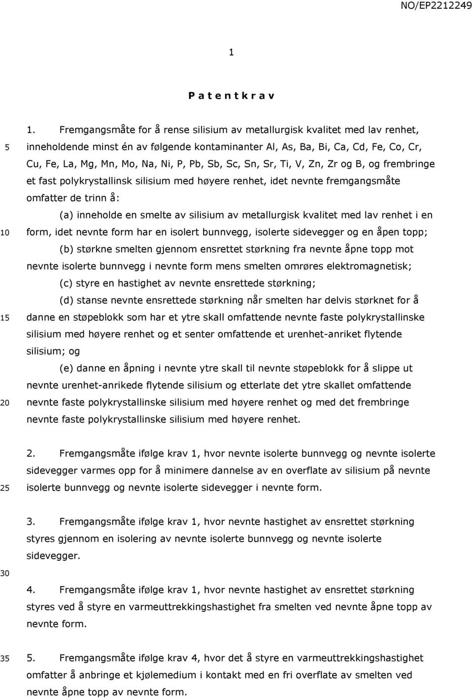 Sb, Sc, Sn, Sr, Ti, V, Zn, Zr og B, og frembringe et fast polykrystallinsk silisium med høyere renhet, idet nevnte fremgangsmåte omfatter de trinn å: (a) inneholde en smelte av silisium av