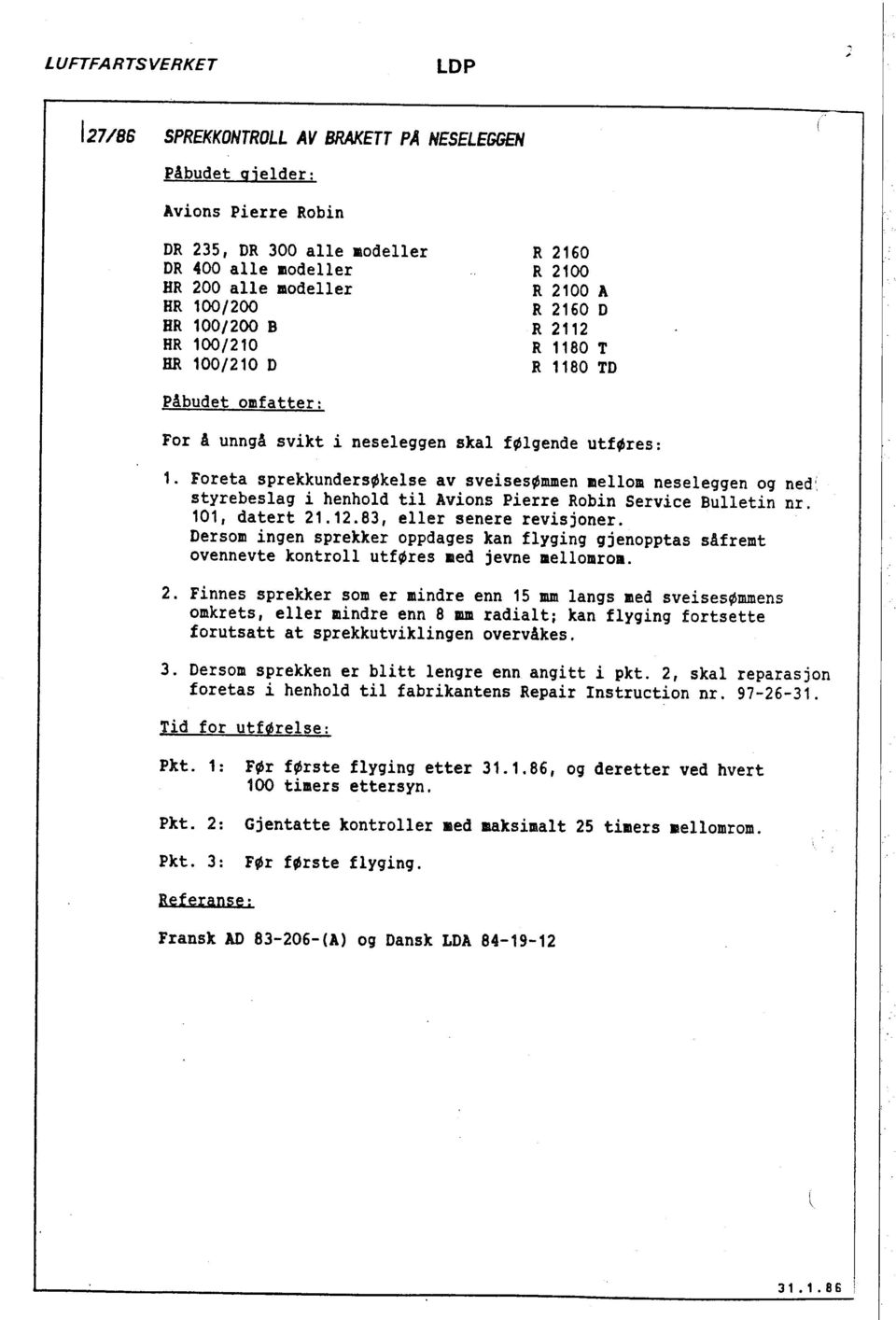 Foreta sprekkundersøkelse av sveisesømmen mellom neseleggen og ned~ styrebeslag i henhold til Avions Pierre Robin Service Bulletin nr. 101, datert 21.12.83, eller senere revisjoner.