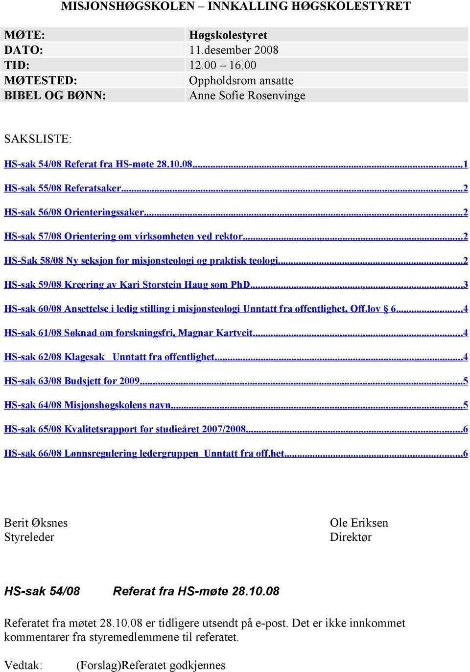 ..2 HS-sak 57/08 Orientering om virksomheten ved rektor...2 HS-Sak 58/08 Ny seksjon for misjonsteologi og praktisk teologi...2 HS-sak 59/08 Kreering av Kari Storstein Haug som PhD.