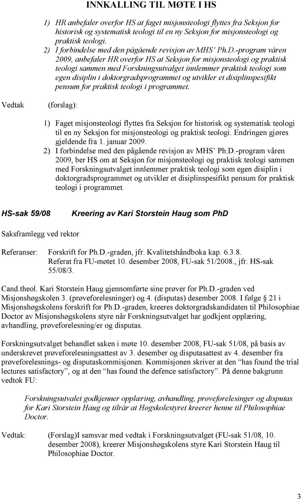 -program våren 2009, anbefaler HR overfor HS at Seksjon for misjonsteologi og praktisk teologi sammen med Forskningsutvalget innlemmer praktisk teologi som egen disiplin i doktorgradsprogrammet og