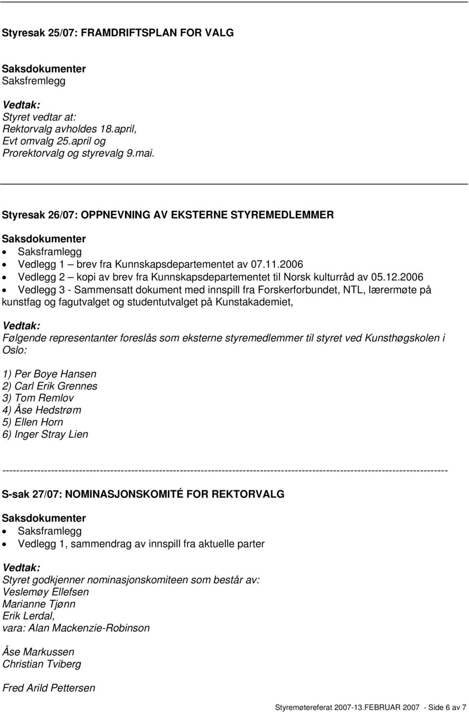 2006 Vedlegg 3 - Sammensatt dokument med innspill fra Forskerforbundet, NTL, lærermøte på kunstfag og fagutvalget og studentutvalget på Kunstakademiet, Følgende representanter foreslås som eksterne