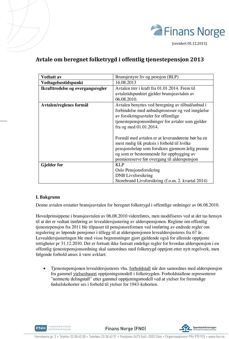 Avtalen/reglenes formål Avtalen benyttes ved beregning av tilbud/anbud i forbindelse med anbudsprosesser og ved inngåelse av forsikringsavtaler for offentlige tjenestepensjonsordninger for avtaler