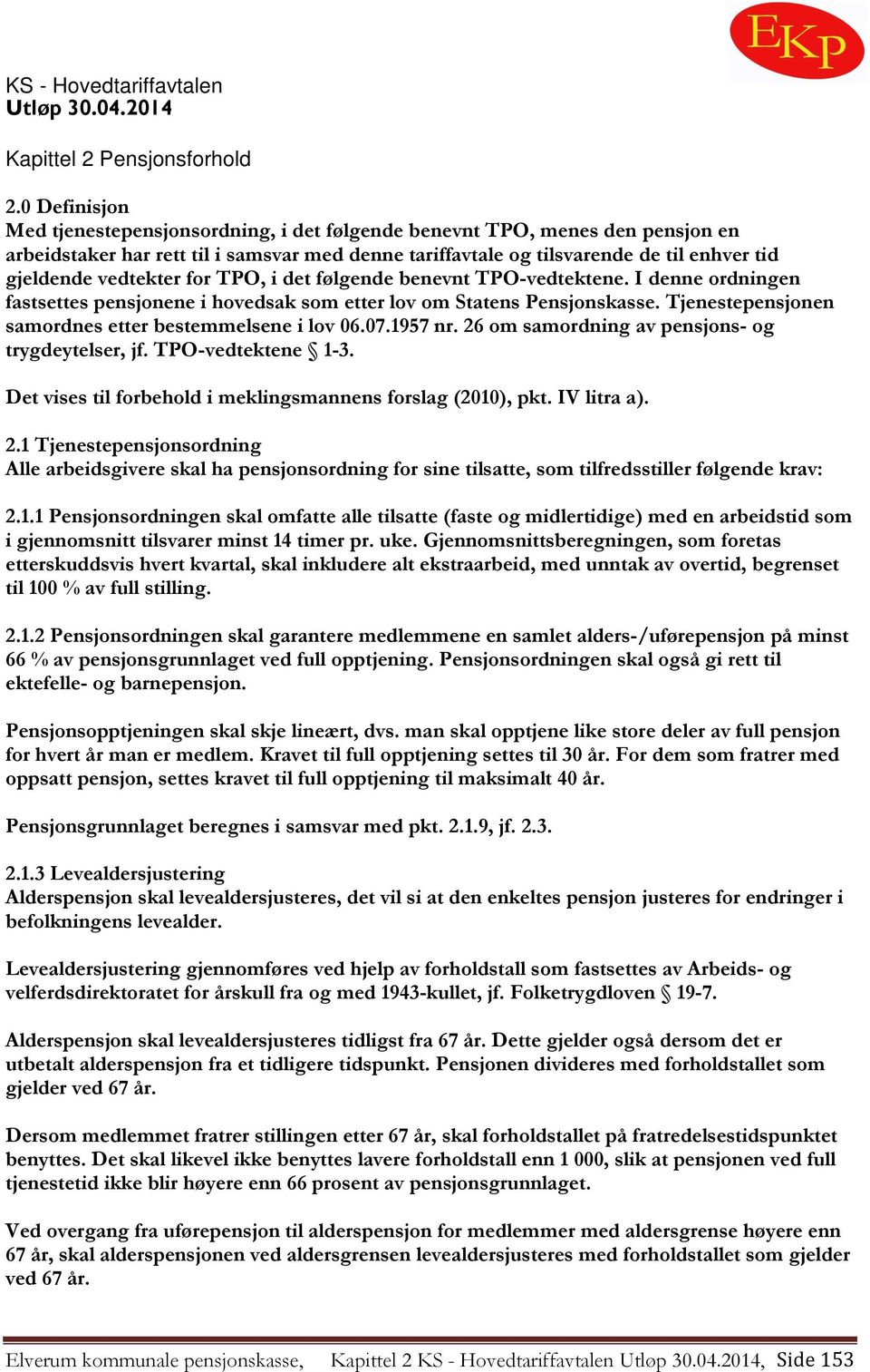 vedtekter for TPO, i det følgende benevnt TPO-vedtektene. I denne ordningen fastsettes pensjonene i hovedsak som etter lov om Statens Pensjonskasse.