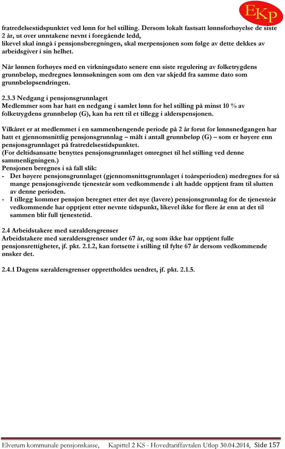 i sin helhet. Når lønnen forhøyes med en virkningsdato senere enn siste regulering av folketrygdens grunnbeløp, medregnes lønnsøkningen som om den var skjedd fra samme dato som grunnbeløpsendringen.