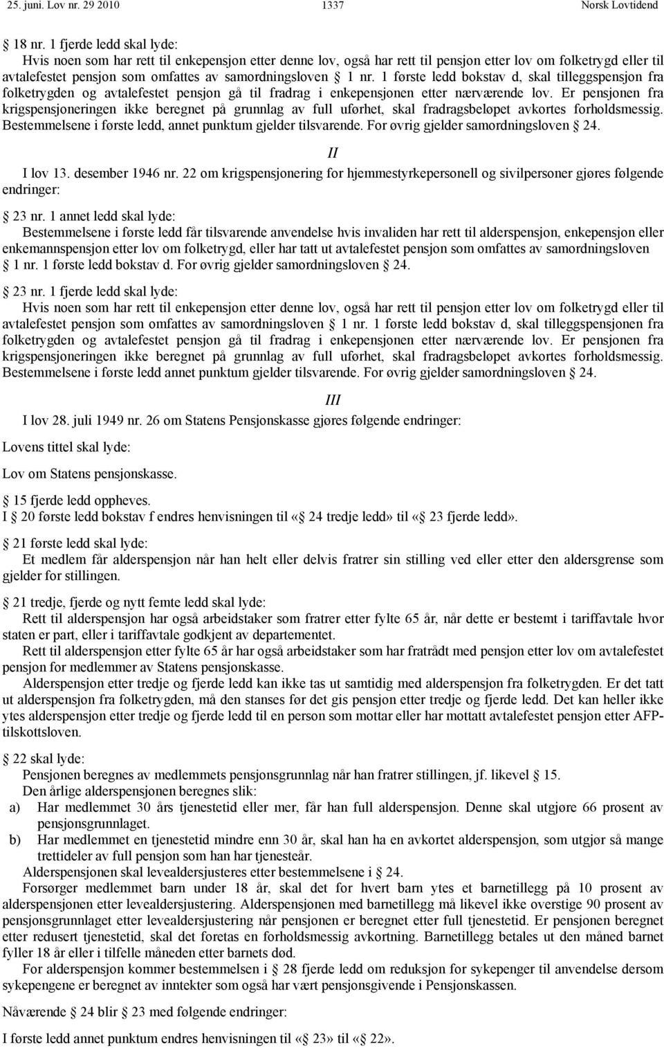 1 første ledd bokstav d, skal tilleggspensjon fra folketrygden og avtalefestet pensjon gå til fradrag i enkepensjonen etter nærværende lov.